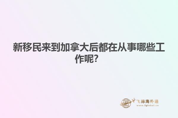 新移民來到加拿大后都在從事哪些工作呢？