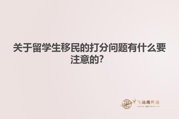 關(guān)于留學(xué)生移民的打分問(wèn)題有什么要注意的？