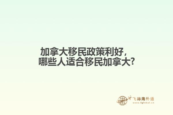 加拿大移民政策利好，哪些人適合移民加拿大?