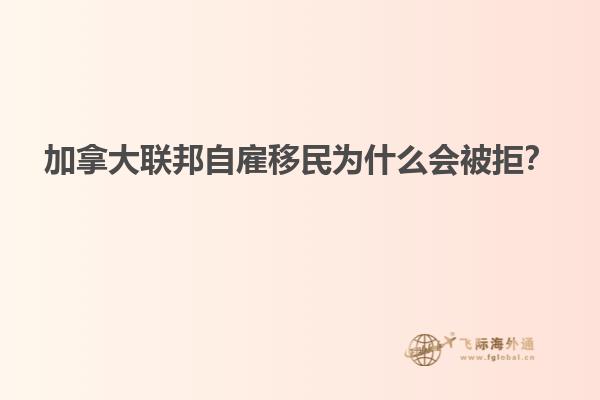 加拿大聯(lián)邦自雇移民為什么會被拒？