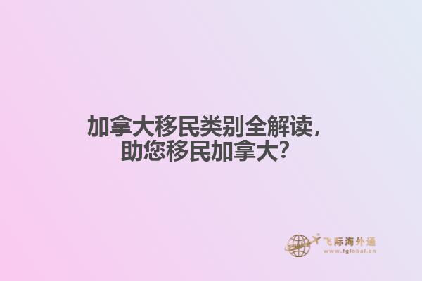 加拿大移民類別全解讀，助您移民加拿大？