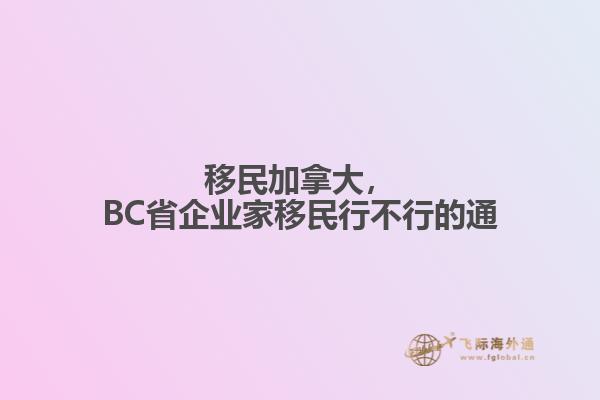 移民加拿大，BC省企業(yè)家移民行不行的通