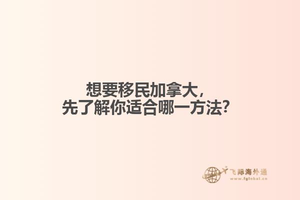 想要移民加拿大，先了解你適合哪一方法？