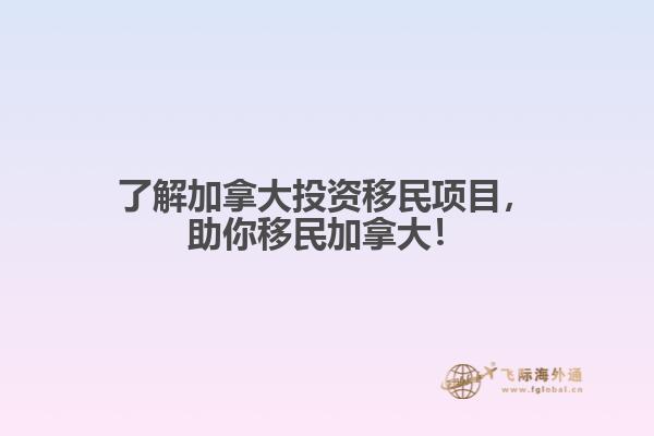 了解加拿大投資移民項目，助你移民加拿大！