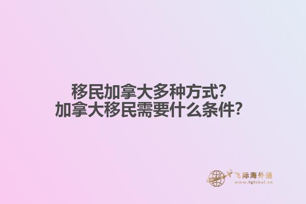 移民加拿大多種方式？加拿大移民需要什么條件？