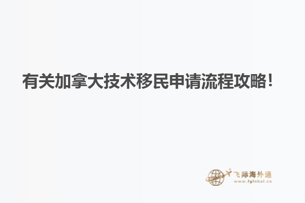 有關(guān)加拿大技術(shù)移民申請流程攻略！