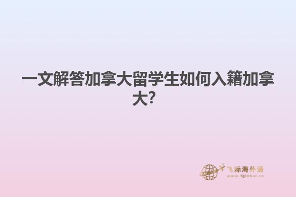 一文解答加拿大留學(xué)生如何入籍加拿大？