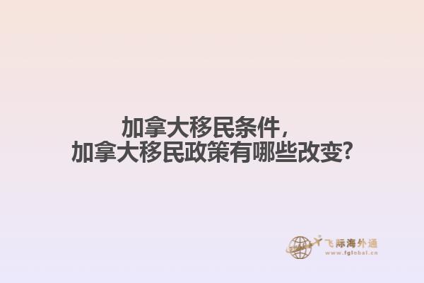 加拿大移民條件，加拿大移民政策有哪些改變?
