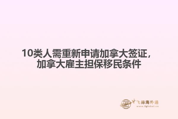 10類人需重新申請加拿大簽證，加拿大雇主擔(dān)保移民條件