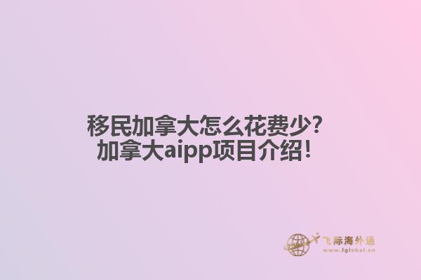 移民加拿大怎么花費少？加拿大aipp項目介紹！