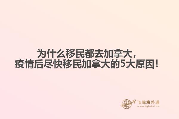 為什么移民都去加拿大，疫情后盡快移民加拿大的5大原因！