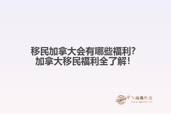 移民加拿大會有哪些福利？加拿大移民福利全了解！