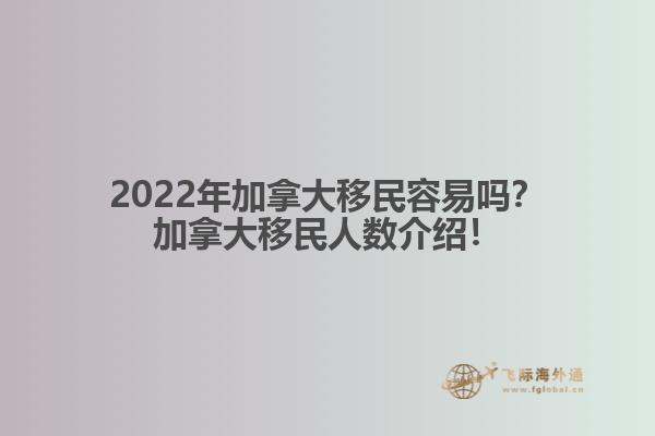 2022年加拿大移民容易嗎？加拿大移民人數(shù)介紹！