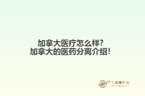 加拿大醫(yī)療怎么樣？加拿大的醫(yī)藥分離介紹！