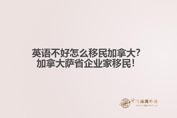 英語(yǔ)不好怎么移民加拿大？加拿大薩省企業(yè)家移民！