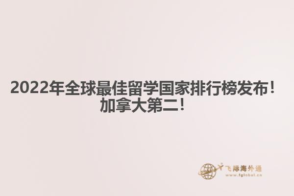 2022年全球最佳留學國家排行榜發(fā)布！加拿大第二！