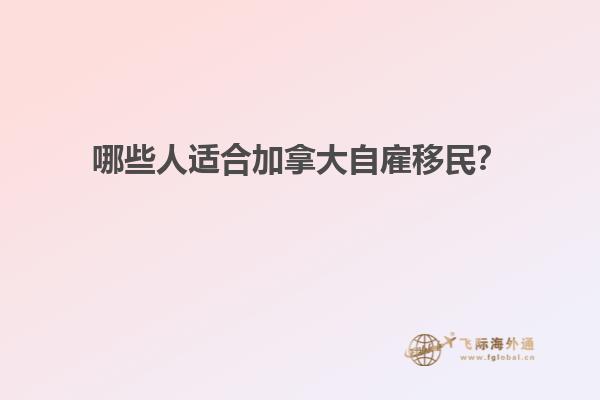 哪些人適合加拿大自雇移民？