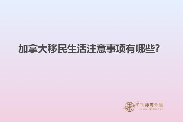 加拿大移民生活注意事項有哪些？