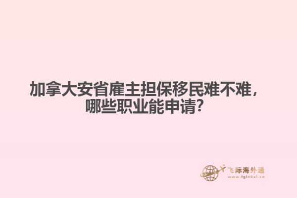 加拿大安省雇主擔保移民難不難，哪些職業(yè)能申請？1.jpg