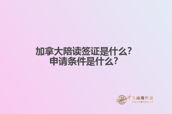 加拿大陪讀簽證是什么？申請條件是什么？