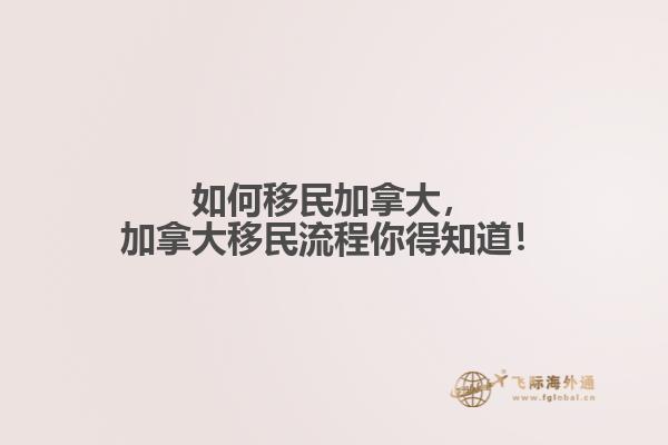 如何移民加拿大，加拿大移民流程你得知道！