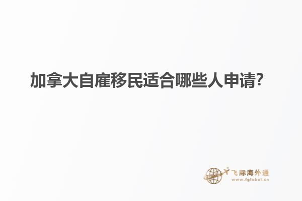 加拿大自雇移民適合哪些人申請？