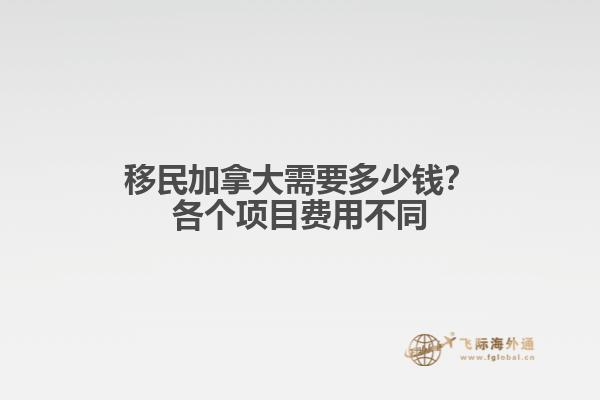 移民加拿大需要多少錢？各個項(xiàng)目費(fèi)用不同