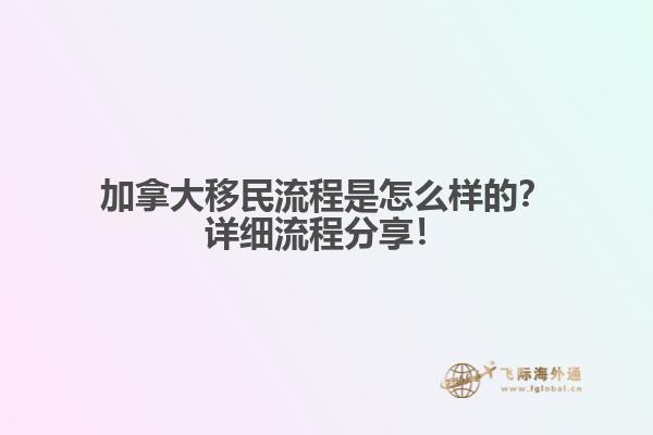 加拿大移民流程是怎么樣的？詳細流程分享！