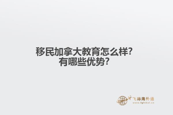 移民加拿大教育怎么樣？有哪些優(yōu)勢？1.jpg