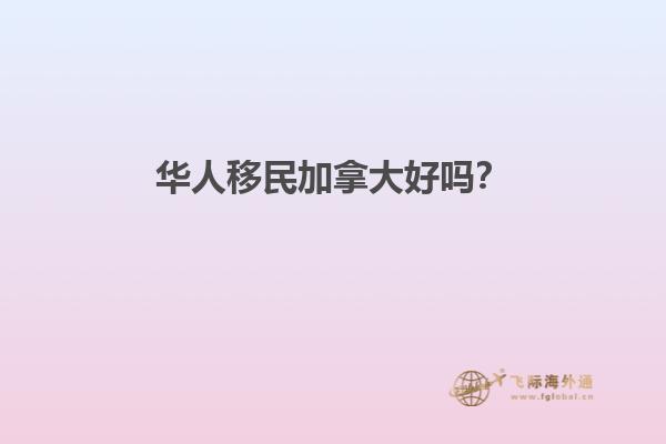 華人移民加拿大好嗎？