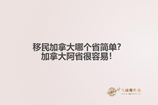 移民加拿大哪個(gè)省簡(jiǎn)單？加拿大阿省很容易！