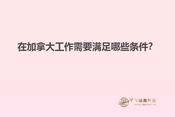 在加拿大工作需要滿足哪些條件？