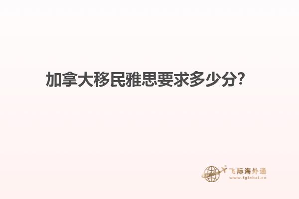 加拿大移民雅思要求多少分？