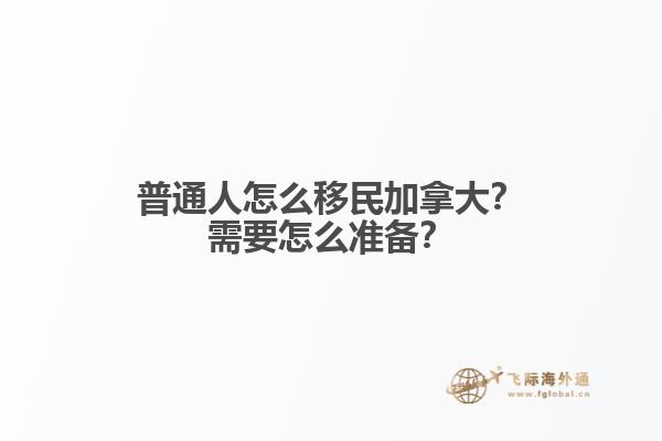 普通人怎么移民加拿大？需要怎么準(zhǔn)備？