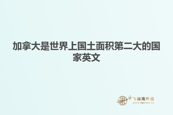 加拿大是世界上國(guó)土面積第二大的國(guó)家英文