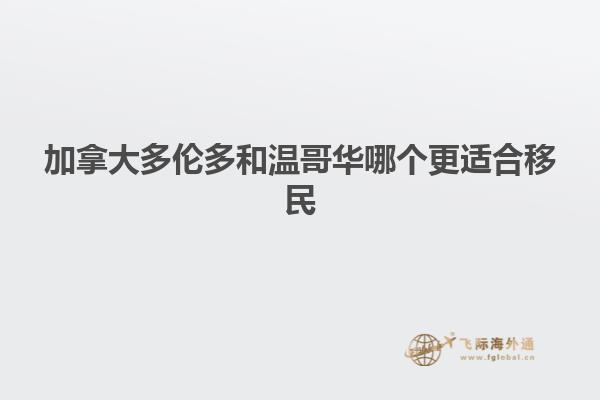 加拿大多倫多和溫哥華哪個更適合移民