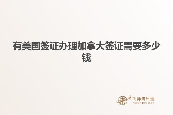 有美國(guó)簽證辦理加拿大簽證需要多少錢