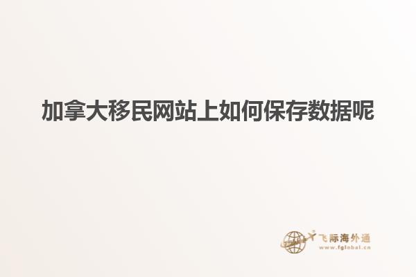 加拿大移民網站上如何保存數(shù)據(jù)呢