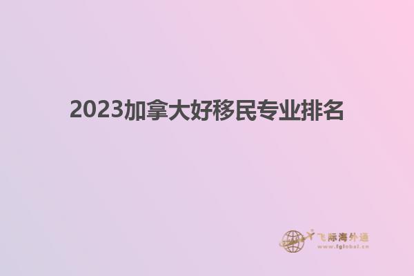 2023加拿大好移民專(zhuān)業(yè)排名