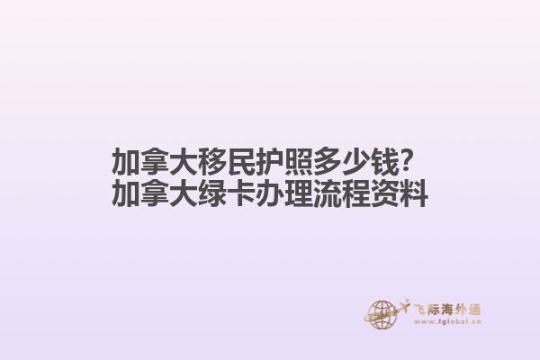 加拿大移民護照多少錢？加拿大綠卡辦理流程資料