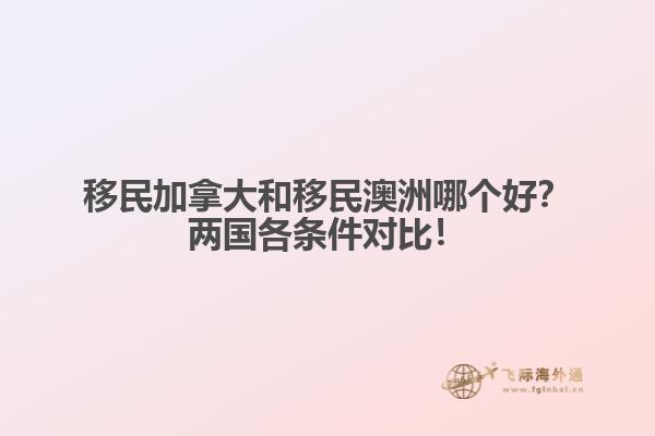 移民加拿大和移民澳洲哪個好？兩國各條件對比！