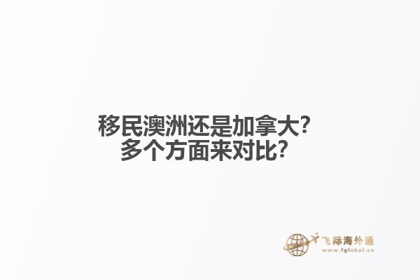 移民澳洲還是加拿大？多個方面來對比？