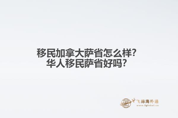 移民加拿大薩省怎么樣？華人移民薩省好嗎？