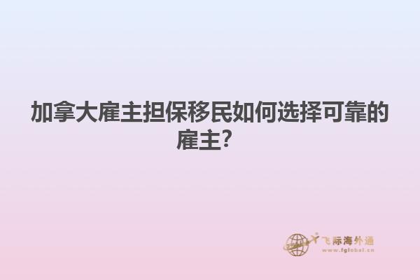 加拿大雇主擔(dān)保移民如何選擇可靠的雇主？