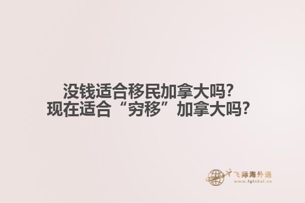 沒錢適合移民加拿大嗎？現(xiàn)在適合“窮移”加拿大嗎？