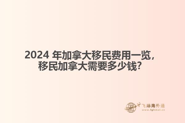 2024 年加拿大移民費(fèi)用一覽，移民加拿大需要多少錢？