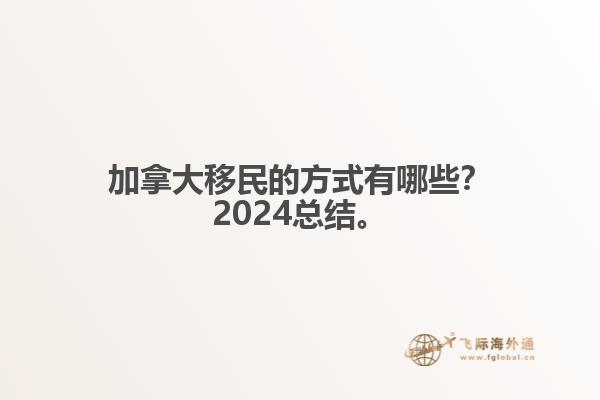 加拿大移民的方式有哪些？2024總結(jié)來(lái)啦。