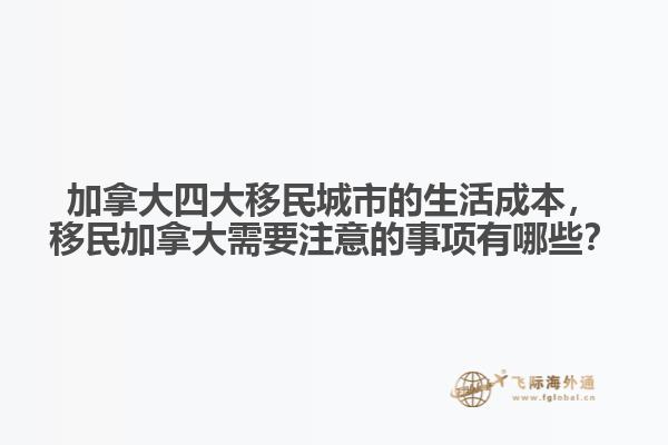 加拿大四大移民城市的生活成本，移民加拿大需要注意的事項(xiàng)有哪些？1.jpg