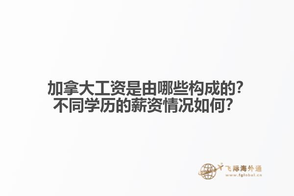 ?加拿大工資是由哪些構(gòu)成的？不同學歷的薪資情況如何？1.jpg