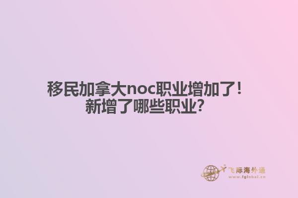 移民加拿大noc職業(yè)增加了！新增了哪些職業(yè)？